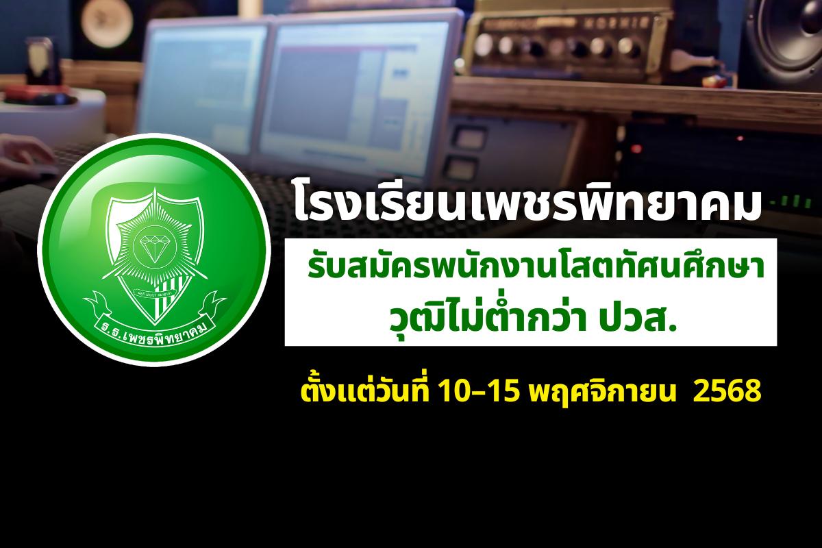 โรงเรียนเพชรพิทยาคม รับสมัครพนักงานโสตทัศนศึกษา วุฒิไม่ต่ำกว่า ปวส. สมัคร ตั้งแต่วันที่ 10–15 พฤศจิกายน พ.ศ. 2568